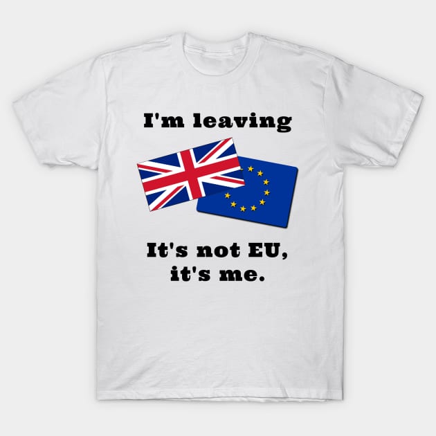 Im Leaving. It's not EU, it's me. T-Shirt by IndiPrintables